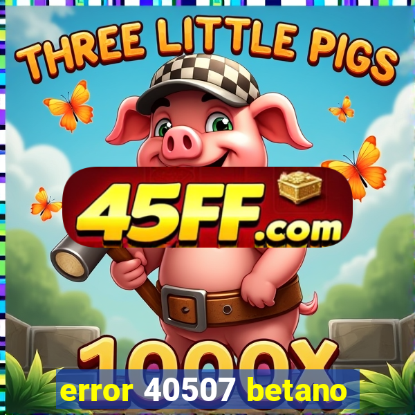 error 40507 betano